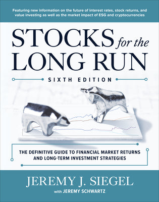 Stocks for the Long Run: The Definitive Guide to Financial Market Returns & Long-Term Investment Strategies, Sixth Edition by Siegel, Jeremy