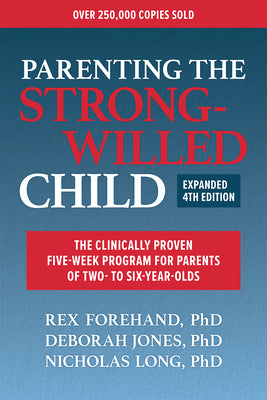 Parenting the Strong-Willed Child, Expanded Fourth Edition: The Clinically Proven Five-Week Program for Parents of Two- To Six-Year-Olds by Forehand, Rex