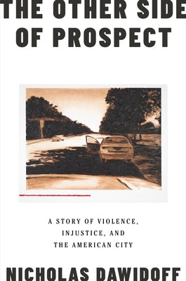The Other Side of Prospect: A Story of Violence, Injustice, and the American City by Dawidoff, Nicholas
