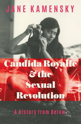 Candida Royalle and the Sexual Revolution: A History from Below by Kamensky, Jane
