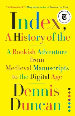Index, A History of the: A Bookish Adventure from Medieval Manuscripts to the Digital Age by Duncan, Dennis