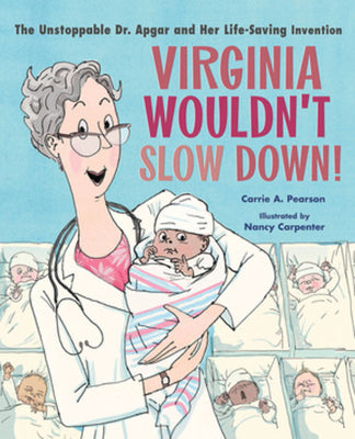 Virginia Wouldn't Slow Down!: The Unstoppable Dr. Apgar and Her Life-Saving Invention by Pearson, Carrie A.