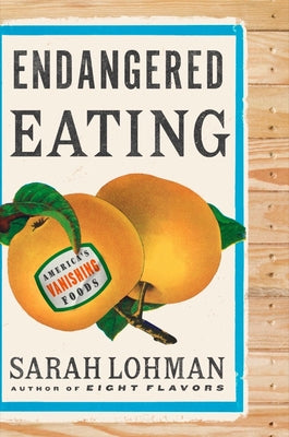 Endangered Eating: America's Vanishing Foods by Lohman, Sarah