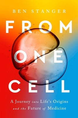 From One Cell: A Journey Into Life's Origins and the Future of Medicine by Stanger, Ben
