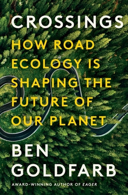 Crossings: How Road Ecology Is Shaping the Future of Our Planet by Goldfarb, Ben