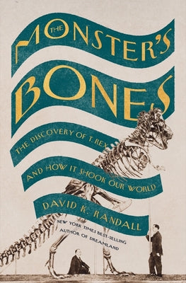 The Monster's Bones: The Discovery of T. Rex and How It Shook Our World by Randall, David K.