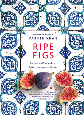 Ripe Figs: Recipes and Stories from Turkey, Greece, and Cyprus by Khan, Yasmin