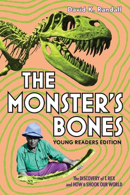 The Monster's Bones (Young Readers Edition): The Discovery of T. Rex and How It Shook Our World by Randall, David K.
