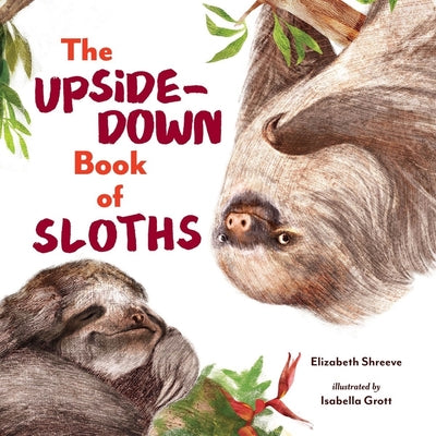 The Upside-Down Book of Sloths by Shreeve, Elizabeth
