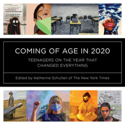 Coming of Age in 2020: Teenagers on the Year That Changed Everything by Schulten, Katherine