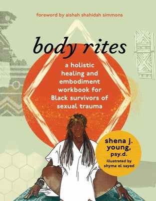 Body Rites: A Holistic Healing and Embodiment Workbook for Black Survivors of Sexual Trauma by Young, Shena J.