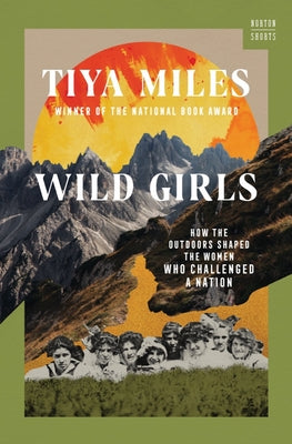 Wild Girls: How the Outdoors Shaped the Women Who Challenged a Nation by Miles, Tiya