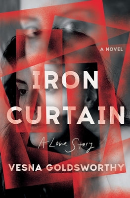 Iron Curtain: A Love Story by Goldsworthy, Vesna