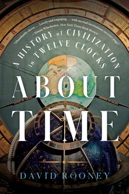 About Time: A History of Civilization in Twelve Clocks by Rooney, David