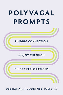 Polyvagal Prompts: Finding Connection and Joy Through Guided Explorations by Dana, Deb