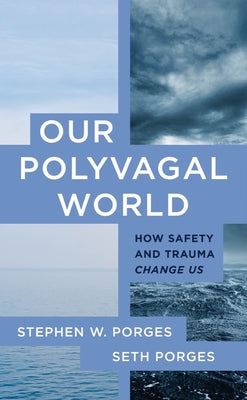 Our Polyvagal World: How Safety and Trauma Change Us by Porges, Stephen W.