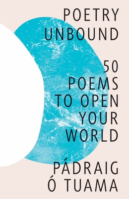 Poetry Unbound: 50 Poems to Open Your World by Tuama, Pádraig Ó.