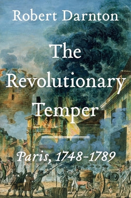 The Revolutionary Temper: Paris, 1748-1789 by Darnton, Robert