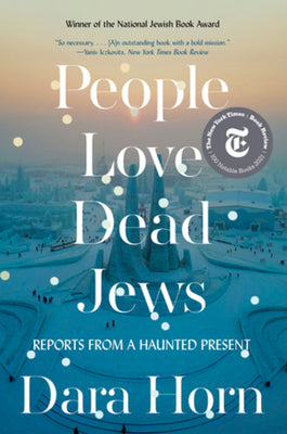 People Love Dead Jews: Reports from a Haunted Present by Horn, Dara