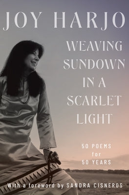 Weaving Sundown in a Scarlet Light: Fifty Poems for Fifty Years by Harjo, Joy