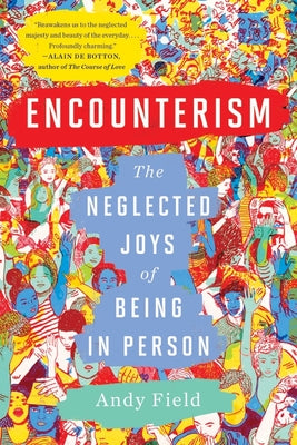 Encounterism: The Neglected Joys of Being in Person by Field, Andy