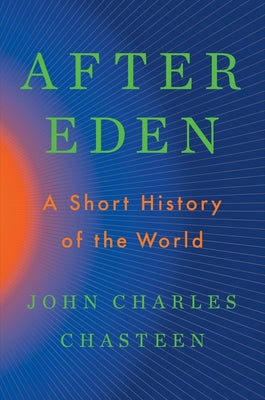 After Eden: A Short History of the World by Chasteen, John Charles