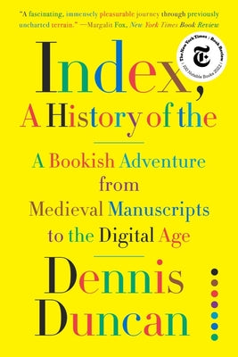 Index, A History of the: A Bookish Adventure from Medieval Manuscripts to the Digital Age by Duncan, Dennis