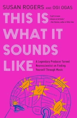 This Is What It Sounds Like: A Legendary Producer Turned Neuroscientist on Finding Yourself Through Music by Rogers, Susan