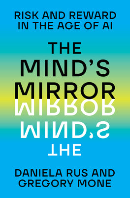 The Mind's Mirror: Risk and Reward in the Age of AI by Rus, Daniela