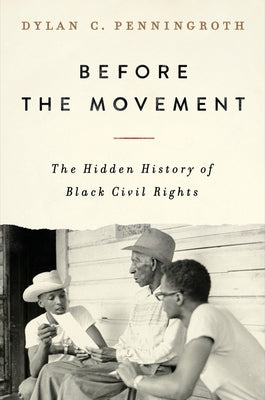 Before the Movement: The Hidden History of Black Civil Rights by Penningroth, Dylan C.