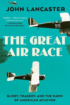 The Great Air Race: Glory, Tragedy, and the Dawn of American Aviation by Lancaster, John
