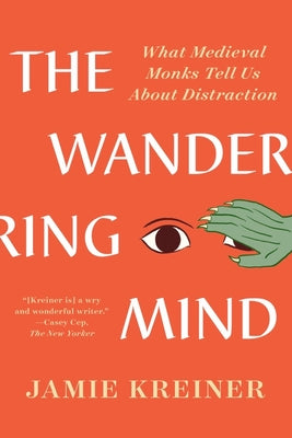 The Wandering Mind: What Medieval Monks Tell Us about Distraction by Kreiner, Jamie