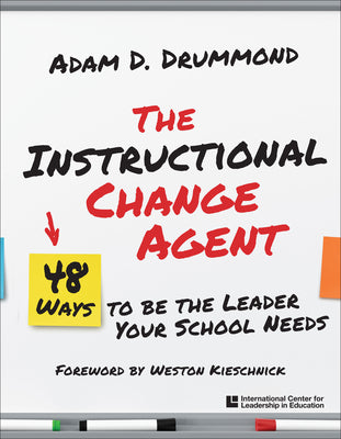 The Instructional Change Agent: 48 Ways to Be the Leader Your School Needs by Drummond, Adam D.