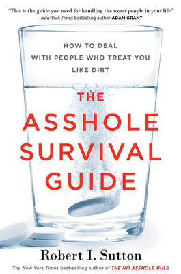 The Asshole Survival Guide: How to Deal with People Who Treat You Like Dirt by Sutton, Robert I.