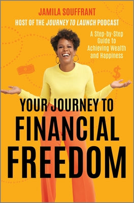 Your Journey to Financial Freedom: A Step-By-Step Guide to Achieving Wealth and Happiness by Souffrant, Jamila