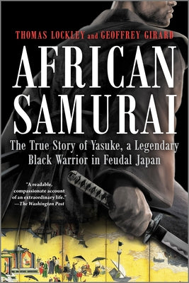 African Samurai: The True Story of Yasuke, a Legendary Black Warrior in Feudal Japan by Girard, Geoffrey