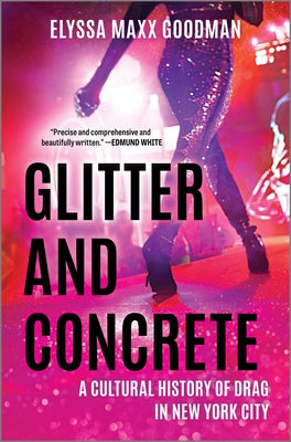 Glitter and Concrete: A Cultural History of Drag in New York City by Goodman, Elyssa Maxx