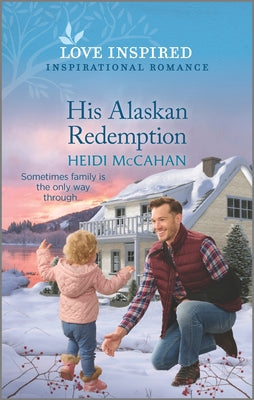 His Alaskan Redemption: An Uplifting Inspirational Romance by McCahan, Heidi