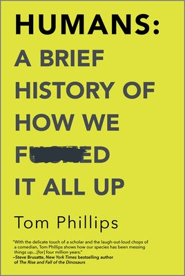 Humans: A Brief History of How We F*cked It All Up by Phillips, Tom