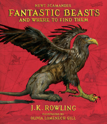 Fantastic Beasts and Where to Find Them: The Illustrated Edition by Lomenech Gill, Olivia