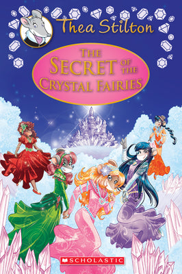 The Secret of the Crystal Fairies (Thea Stilton: Special Edition #7): A Geronimo Stilton Adventurevolume 7 by Stilton, Thea