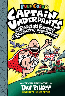 Captain Underpants and the Revolting Revenge of the Radioactive Robo-Boxers: Color Edition (Captain Underpants #10) (Color Edition): Volume 10 by Pilkey, Dav