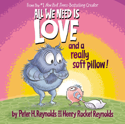 All We Need Is Love and a Really Soft Pillow! by Reynolds, Peter H.