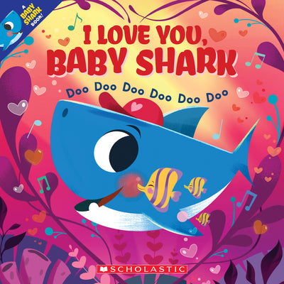 I Love You, Baby Shark: Doo Doo Doo Doo Doo Doo (a Baby Shark Book) by Bajet, John John