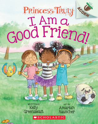 I Am a Good Friend!: An Acorn Book (Princess Truly #4): Volume 4 by Greenawalt, Kelly