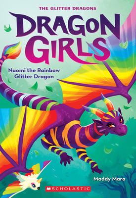 Naomi the Rainbow Glitter Dragon (Dragon Girls #3) by Mara, Maddy