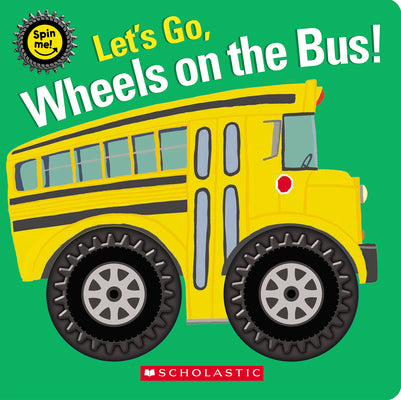 Let's Go, Wheels on the Bus! (Spin Me!) by Scholastic