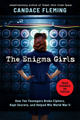 The Enigma Girls: How Ten Teenagers Broke Ciphers, Kept Secrets, and Helped Win World War II (Scholastic Focus) by Fleming, Candace