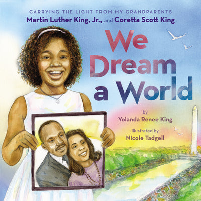 We Dream a World: Carrying the Light from My Grandparents Martin Luther King, Jr. and Coretta Scott King by King, Yolanda Renee