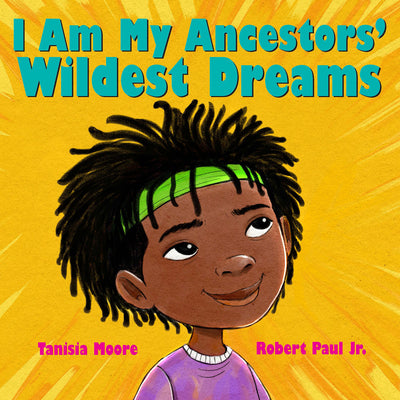 I Am My Ancestors' Wildest Dreams by Moore, Tanisia